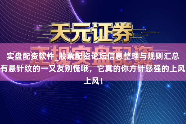 实盘配资软件_股票配资论坛信息整理与规则汇总 有悬针纹的一又友别慌哦，它真的你方针感强的上风！