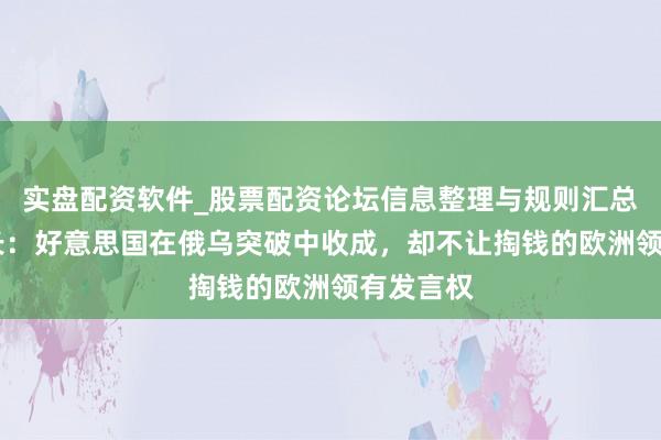 实盘配资软件_股票配资论坛信息整理与规则汇总 波兰外长：好意思国在俄乌突破中收成，却不让掏钱的欧洲领有发言权