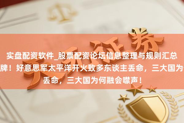 实盘配资软件_股票配资论坛信息整理与规则汇总 老特透顶摊牌！好意思军太平洋开火致多东谈主丢命，三大国为何融会噤声！