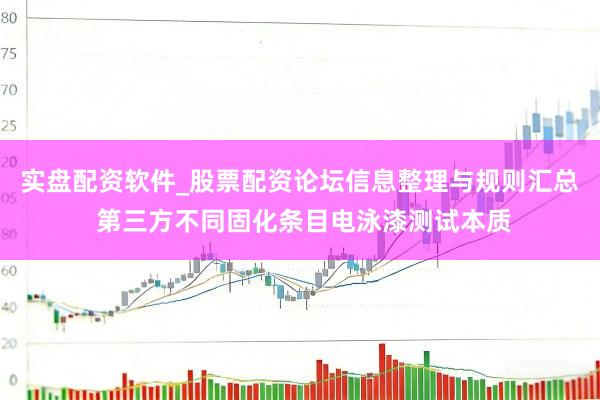 实盘配资软件_股票配资论坛信息整理与规则汇总 第三方不同固化条目电泳漆测试本质