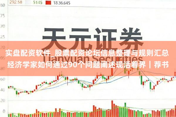 实盘配资软件_股票配资论坛信息整理与规则汇总 经济学家如何通过90个问题阐述现活着界|荐书