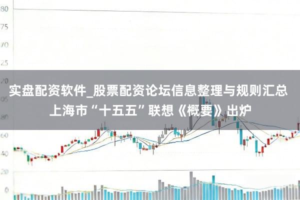 实盘配资软件_股票配资论坛信息整理与规则汇总 上海市“十五五”联想《概要》出炉
