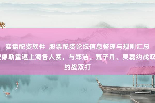 实盘配资软件_股票配资论坛信息整理与规则汇总 费德勒重返上海各人赛，与郑洁、甄子丹、吴磊约战双打